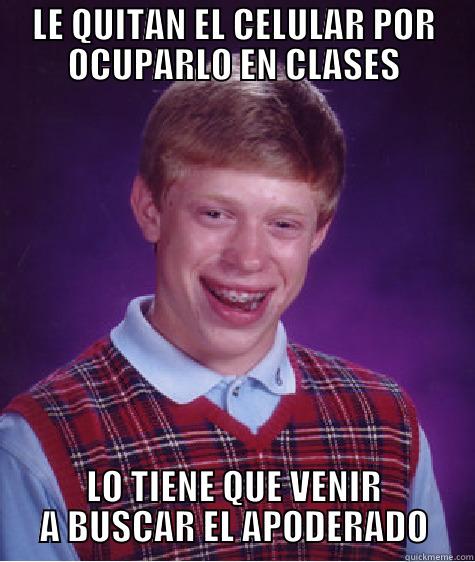 LE QUITAN EL CELULAR POR OCUPARLO EN CLASES LO TIENE QUE VENIR A BUSCAR EL APODERADO Bad Luck Brian