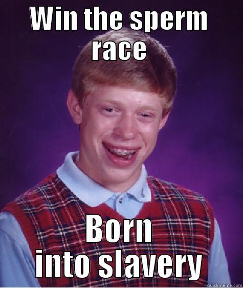 WIN THE SPERM RACE BORN INTO SLAVERY Bad Luck Brian