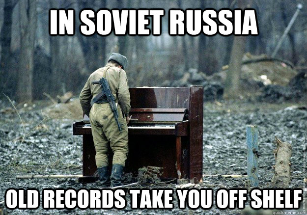 In Soviet Russia Old records take you off shelf - In Soviet Russia Old records take you off shelf  Russian Soldier Piano Player