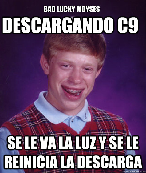 descargando c9 se le va la luz y se le reinicia la descarga Bad Lucky moyses  Bad Luck Brian