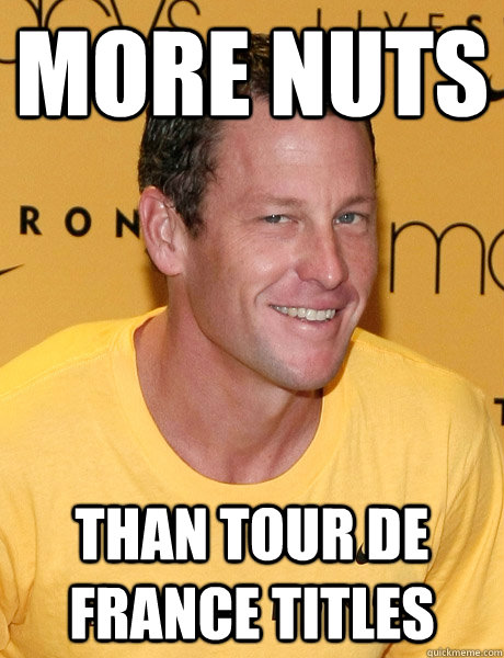 more nuts than tour de france titles - more nuts than tour de france titles  Lance Armstrong