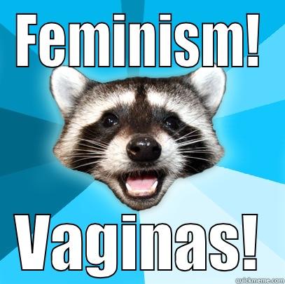 FEMINISM! VAGINAS! Lame Pun Coon