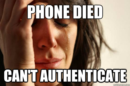 phone died can't authenticate - phone died can't authenticate  First World Problems