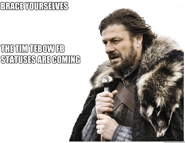 The Tim Tebow FB statuses are coming Brace Yourselves  Imminent Ned