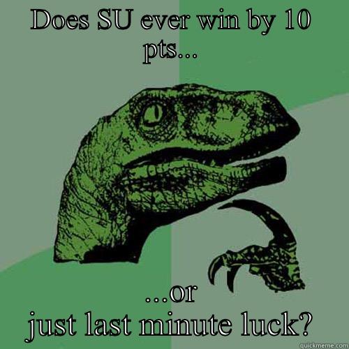 DOES SU EVER WIN BY 10 PTS... ...OR JUST LAST MINUTE LUCK? Philosoraptor