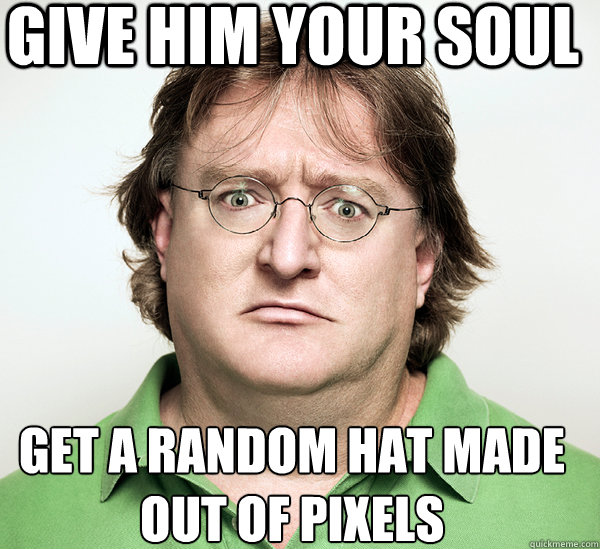 Give him your soul Get a random hat made out of pixels  - Give him your soul Get a random hat made out of pixels   Staring Gabe Newell