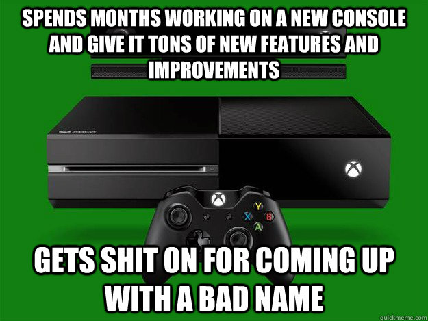 Spends months working on a new console and give it tons of new features and improvements Gets shit on for coming up with a bad name - Spends months working on a new console and give it tons of new features and improvements Gets shit on for coming up with a bad name  Misc