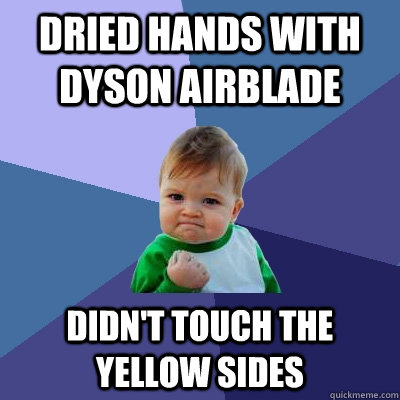 dried hands with dyson airblade didn't touch the yellow sides  Success Kid