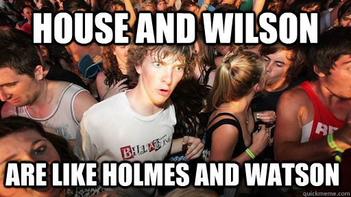 house and wilson are like holmes and watson  Sudden Clarity Clarence