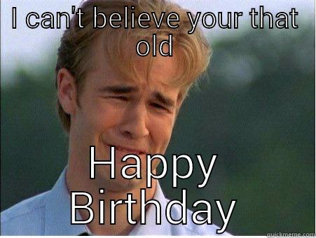 vanderbeek bawler - I CAN'T BELIEVE YOUR THAT OLD HAPPY BIRTHDAY 1990s Problems