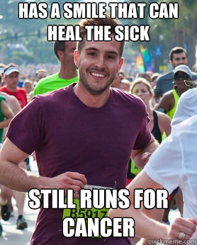 Has a smile that can heal the sick Still runs for cancer  Ridiculously photogenic guy