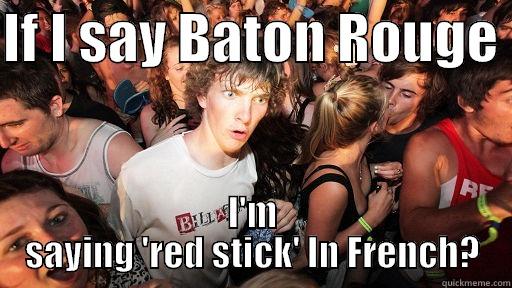 IF I SAY BATON ROUGE  I'M SAYING 'RED STICK' IN FRENCH? Sudden Clarity Clarence