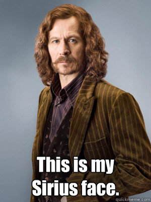  This is my
Sirius face. -  This is my
Sirius face.  Sirius Black