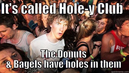 IT'S CALLED HOLE-Y CLUB   THE DONUTS & BAGELS HAVE HOLES IN THEM Sudden Clarity Clarence