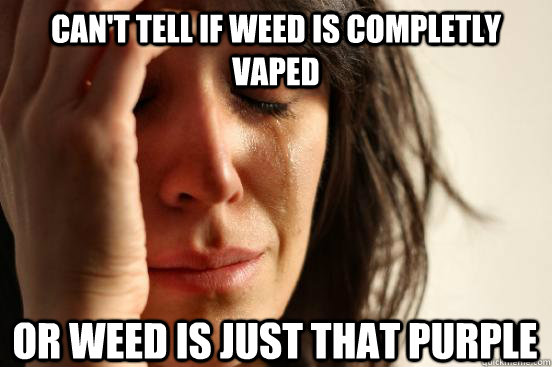 Can't tell if weed is completly vaped or weed is just that purple  First World Problems