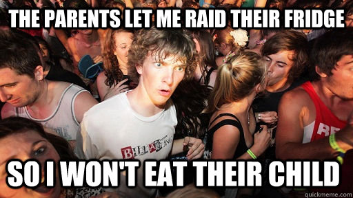the parents let me raid their fridge so i won't eat their child  Sudden Clarity Clarence