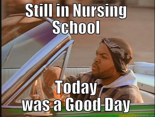 STILL IN NURSING SCHOOL TODAY WAS A GOOD DAY today was a good day
