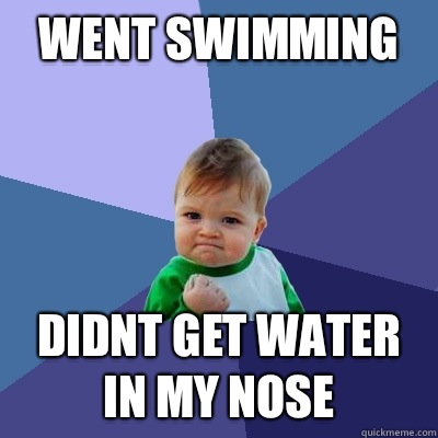 Went swimming didnt get water in my nose  Success Kid