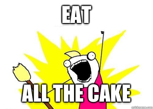 EAT ALL THE CAKE  x all the y