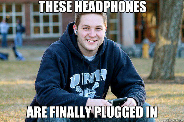 These headphones are finally plugged in - These headphones are finally plugged in  Mature College Senior