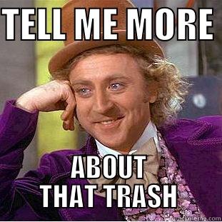 TELL ME MORE  ABOUT THAT TRASH Creepy Wonka
