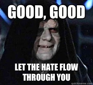 good, good Let the hate flow through you  Happy Emperor Palpatine