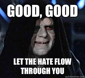 good, good Let the hate flow through you - good, good Let the hate flow through you  Happy Emperor Palpatine