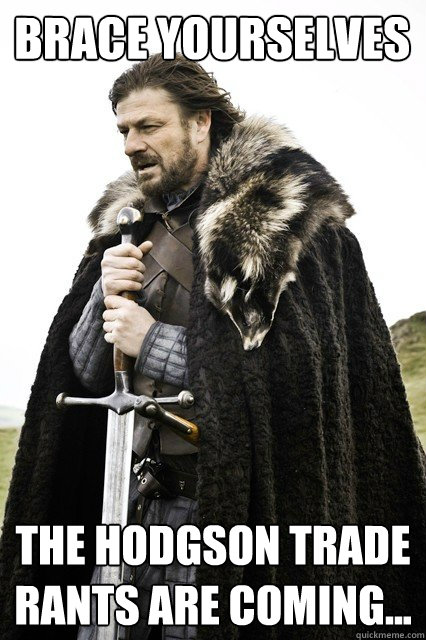 Brace yourselves The Hodgson trade rants are coming...  Brace yourself school