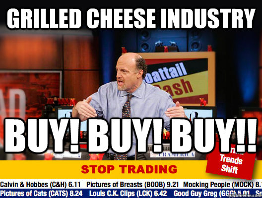 Grilled Cheese Industry buy! buy! buy!! - Grilled Cheese Industry buy! buy! buy!!  Jim Cramer - Stop Trading