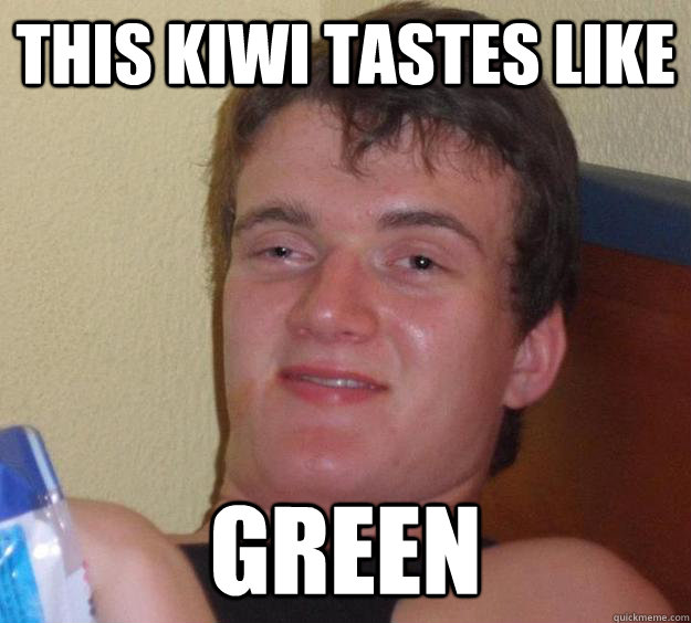 This kiwi tastes like green  10 Guy