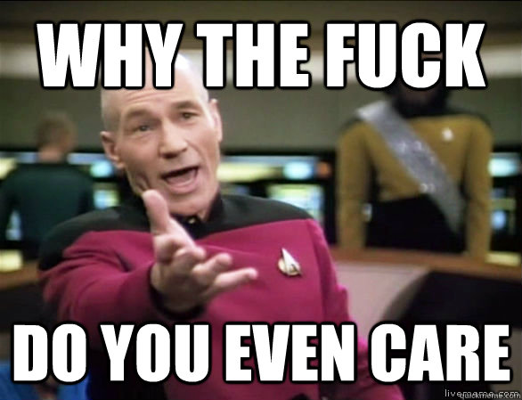 Why the fuck Do you even care  Annoyed Picard HD