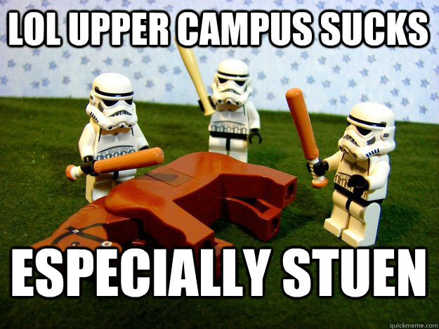 lol upper campus sucks especially stuen  Beating Dead Horse Stormtroopers