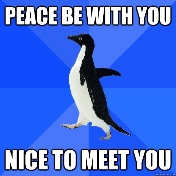 Peace be with you Nice to meet you  Socially Awkward Penguin
