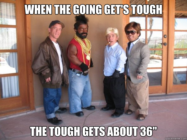 When the going get's tough The tough gets about 36