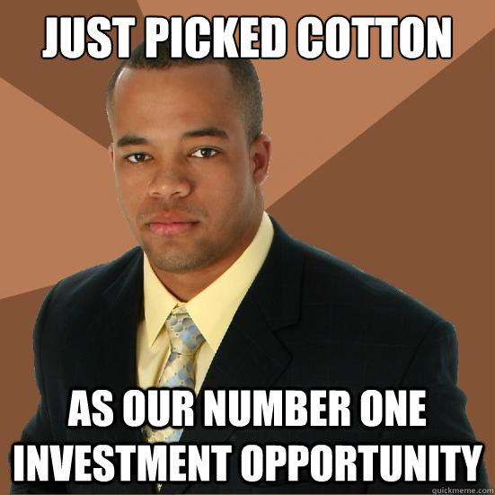 Just Picked cotton as our number one investment opportunity  Successful Black Man Meth