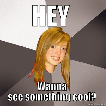 HEY WANNA SEE SOMETHING COOL? Musically Oblivious 8th Grader