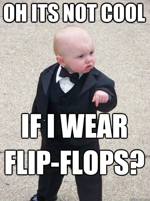 Oh its not cool If i wear flip-flops?   Baby Godfather