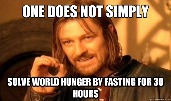 One Does Not Simply solve world hunger by fasting for 30 hours  Boromir