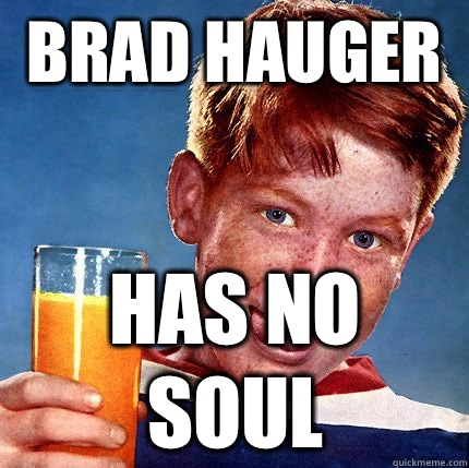 Brad Hauger  Has no soul  Perverse Ginger