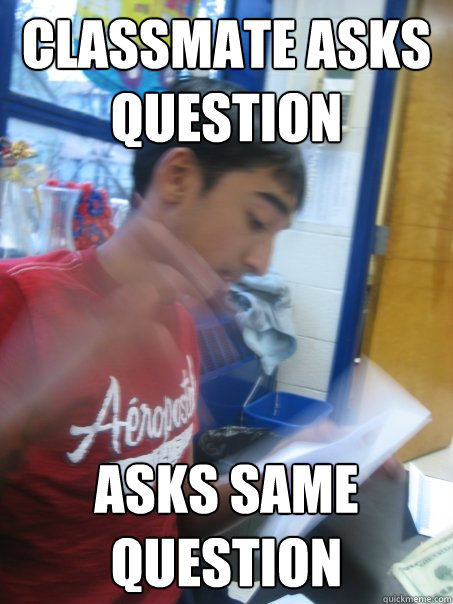 Classmate asks question Asks same question  