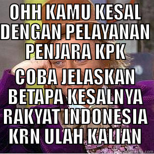 OHH KAMU KESAL DENGAN PELAYANAN PENJARA KPK COBA JELASKAN BETAPA KESALNYA RAKYAT INDONESIA KRN ULAH KALIAN Condescending Wonka