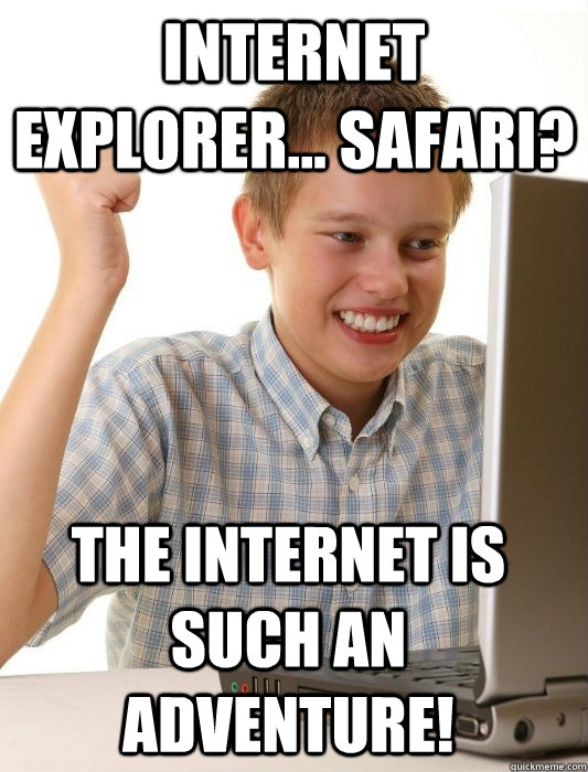 internet explorer... safari? The internet is such an adventure! - internet explorer... safari? The internet is such an adventure!  First Day on the Internet Kid
