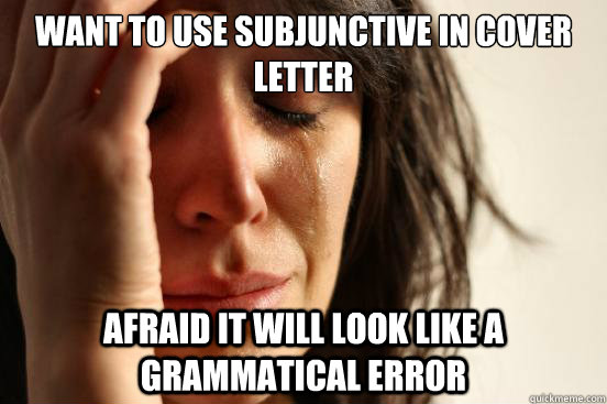Want to use subjunctive in cover letter Afraid it will look like a grammatical error  First World Problems