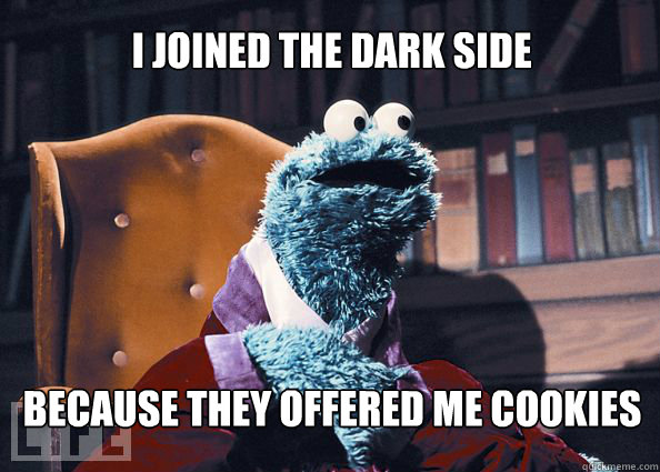 I joined the dark side because they offered me cookies - I joined the dark side because they offered me cookies  Cookieman