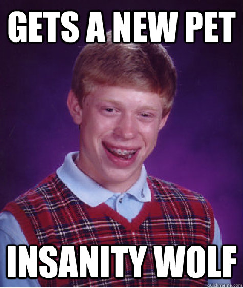 Gets a new pet Insanity Wolf  Bad Luck Brian