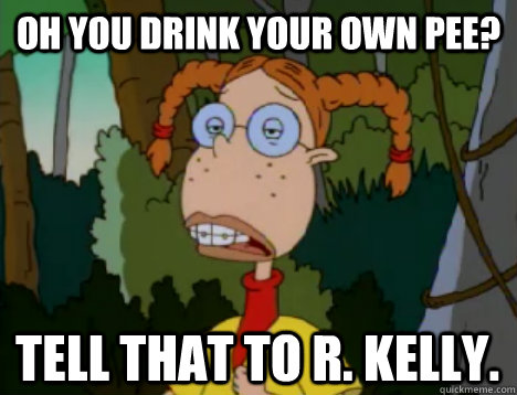Oh you drink your own pee? Tell that to R. Kelly.  Unimpressed Eliza Thornberry