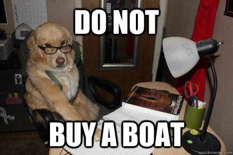 Do NOt buy a boat - Do NOt buy a boat  Financial Advice Dog