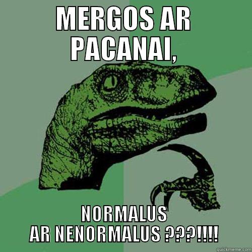MERGOS AR PACANAI, NORMALUS AR NENORMALUS ???!!!! Philosoraptor