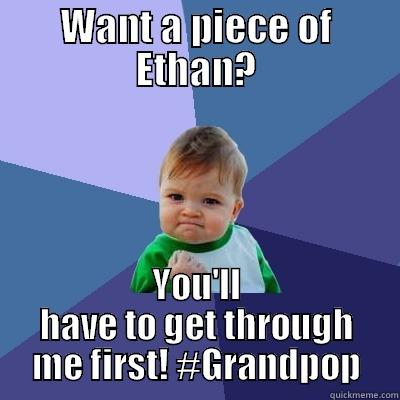 WANT A PIECE OF ETHAN? YOU'LL HAVE TO GET THROUGH ME FIRST! #GRANDPOP Success Kid