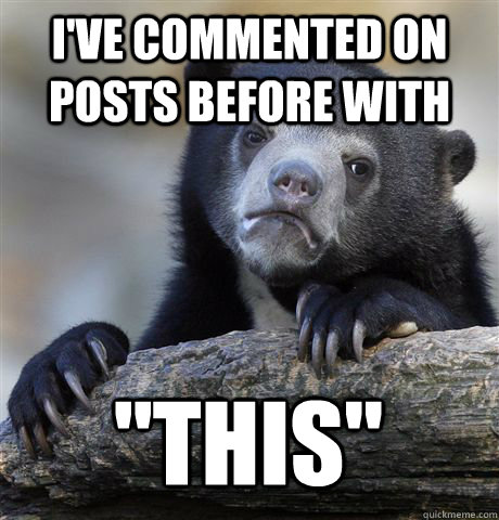I'VE COMMENTED ON POSTS BEFORE WITH 